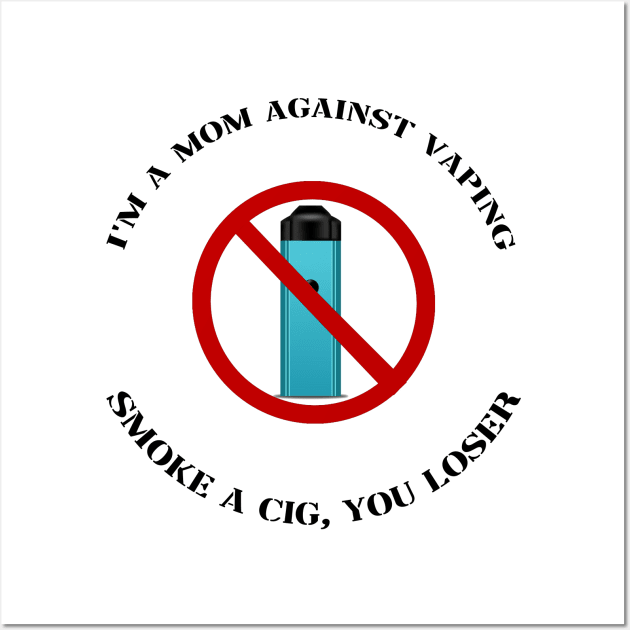 im a mom against vape smoke a c!g you loser Wall Art by InMyMentalEra